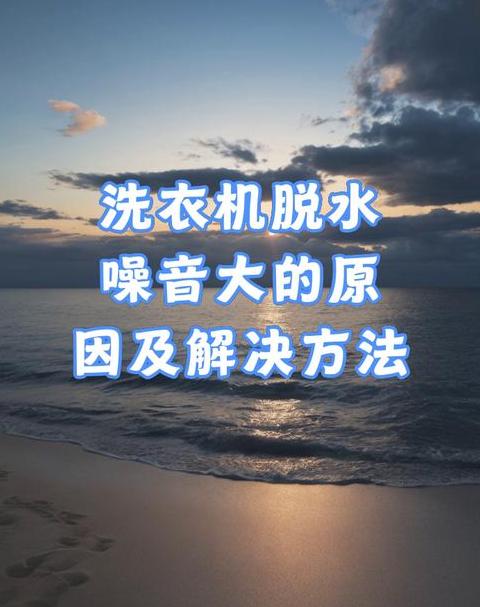 洗衣机甩干噪音大怎么办？三大解决方法及日常保养技巧
